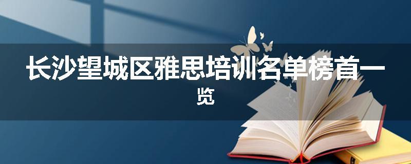 长沙望城区雅思培训名单榜首一览