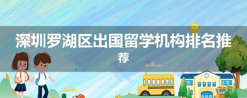 深圳罗湖区出国留学机构排名推荐