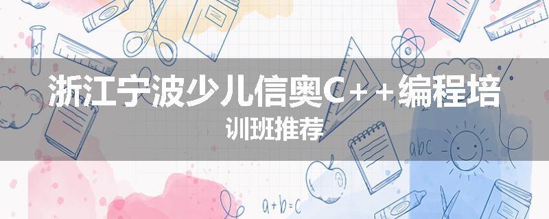浙江宁波少儿信奥C++编程培训班推荐