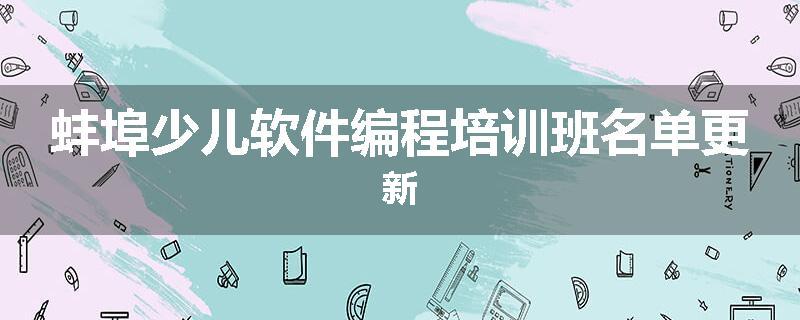 蚌埠少儿软件编程培训班名单更新