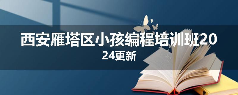 西安雁塔区小孩编程培训班2024更新