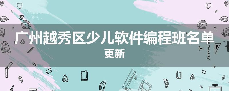 广州越秀区少儿软件编程班名单更新