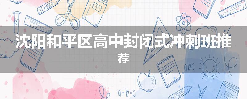 沈阳和平区高中封闭式冲刺班推荐
