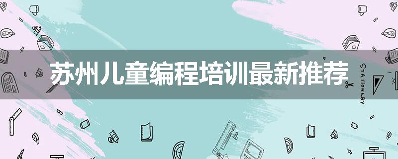 苏州儿童编程培训最新推荐