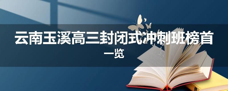云南玉溪高三封闭式冲刺班榜首一览