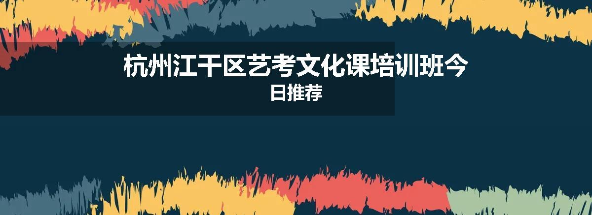 杭州江干区艺考文化课培训班今日推荐