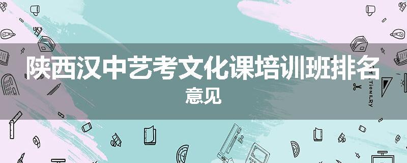 陕西汉中艺考文化课培训班排名意见