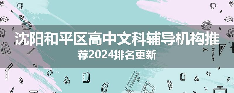 沈阳和平区高中文科辅导机构推荐2024排名更新