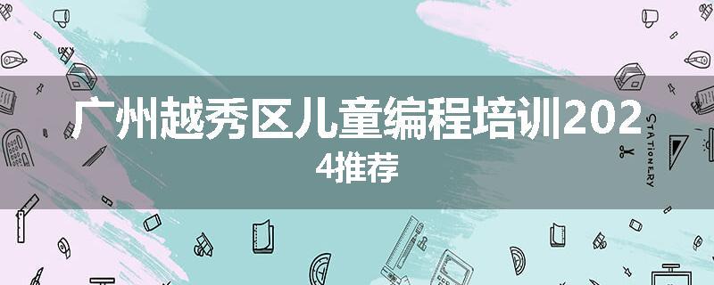 广州越秀区儿童编程培训2024推荐