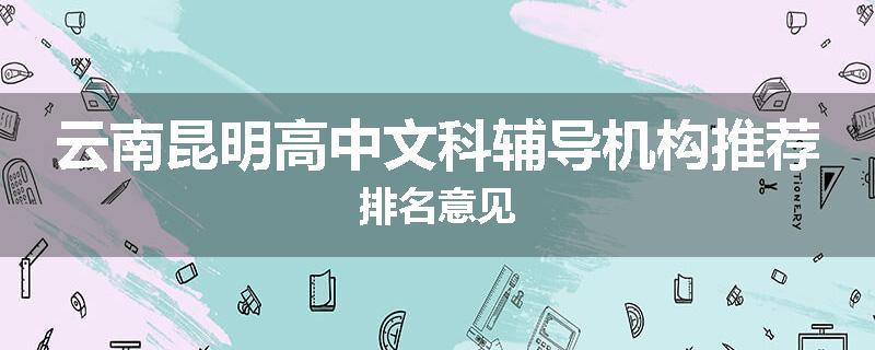 云南昆明高中文科辅导机构推荐排名意见