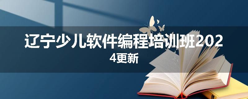 辽宁少儿软件编程培训班2024更新