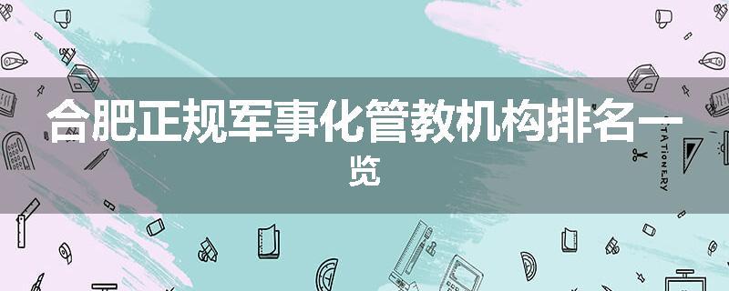 合肥正规军事化管教机构排名一览