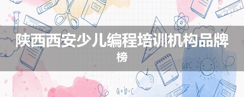 陕西西安少儿编程培训机构品牌榜