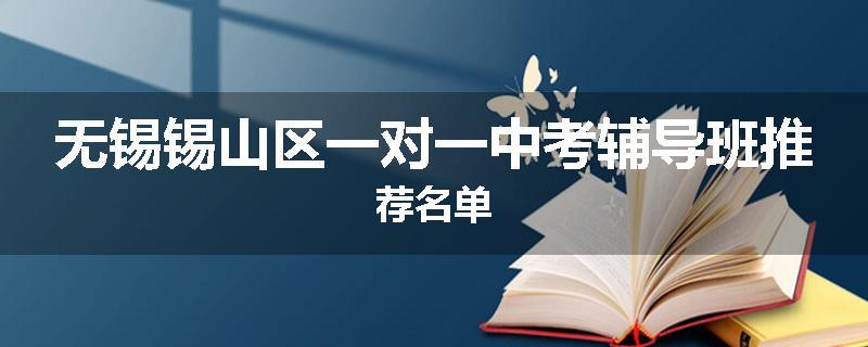 无锡锡山区一对一中考辅导班推荐名单