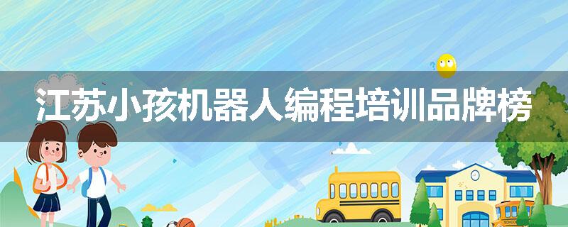 江苏小孩机器人编程培训品牌榜