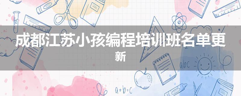 成都江苏小孩编程培训班名单更新