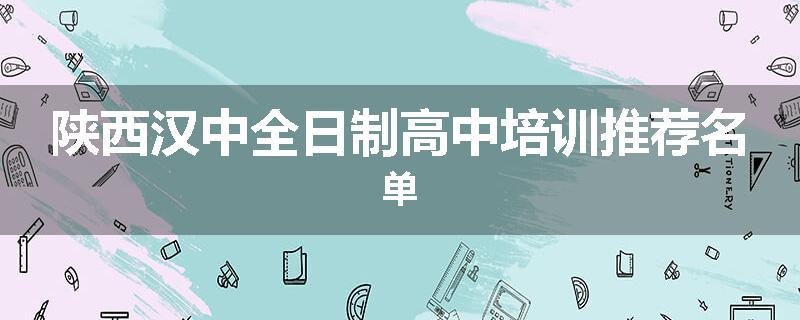 陕西汉中全日制高中培训推荐名单