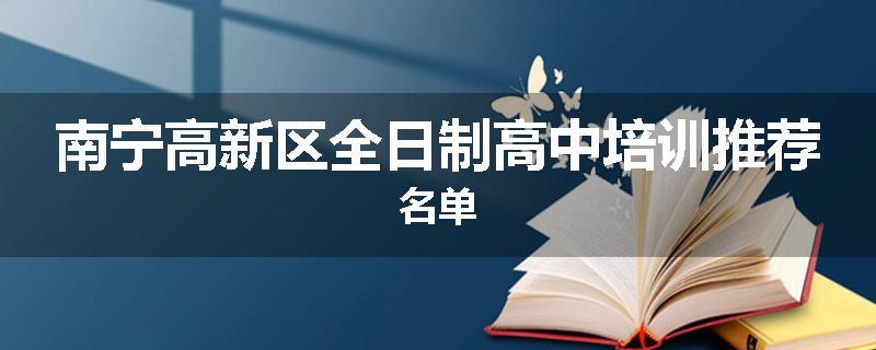 南宁高新区全日制高中培训推荐名单