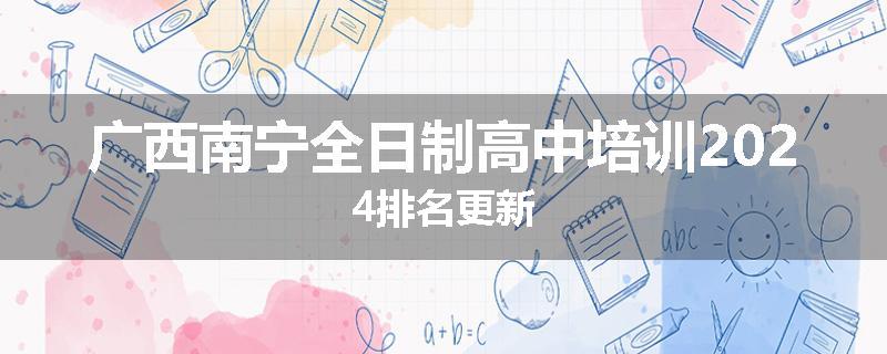 广西南宁全日制高中培训2024排名更新