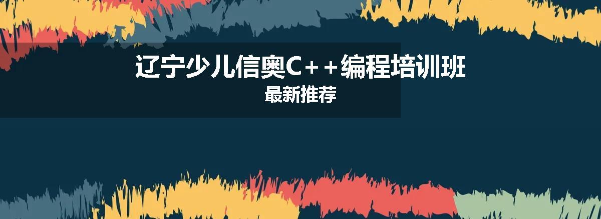 辽宁少儿信奥C++编程培训班最新推荐