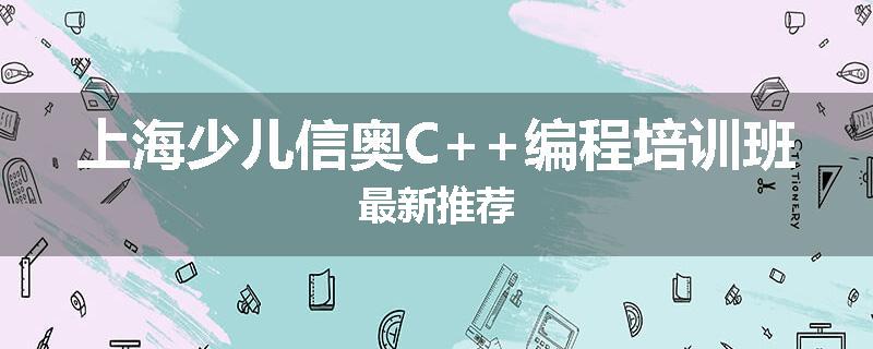 上海少儿信奥C++编程培训班最新推荐
