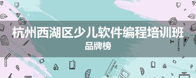 杭州西湖区少儿软件编程培训班品牌榜