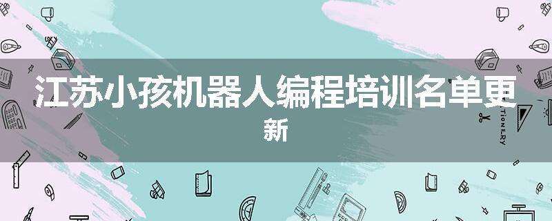 江苏小孩机器人编程培训名单更新