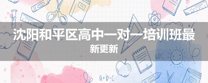 沈阳和平区高中一对一培训班最新更新