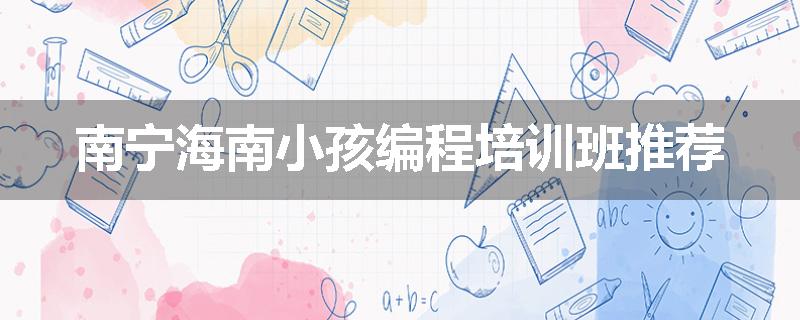 南宁海南小孩编程培训班推荐