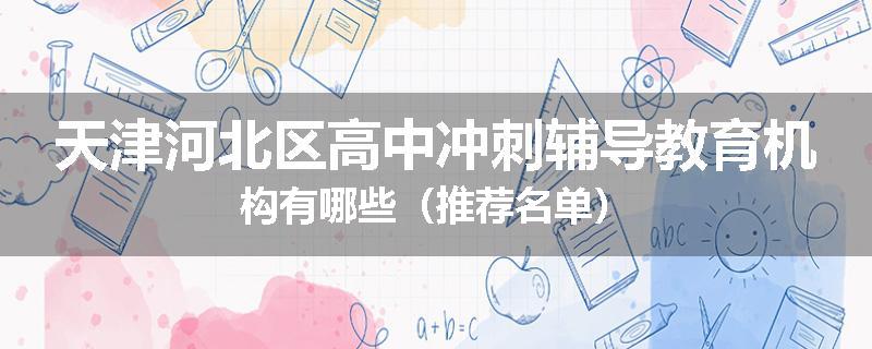 天津河北区高中冲刺辅导教育机构有哪些（推荐名单）