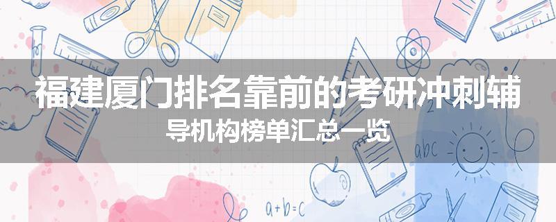 福建厦门排名靠前的考研冲刺辅导机构榜单汇总一览