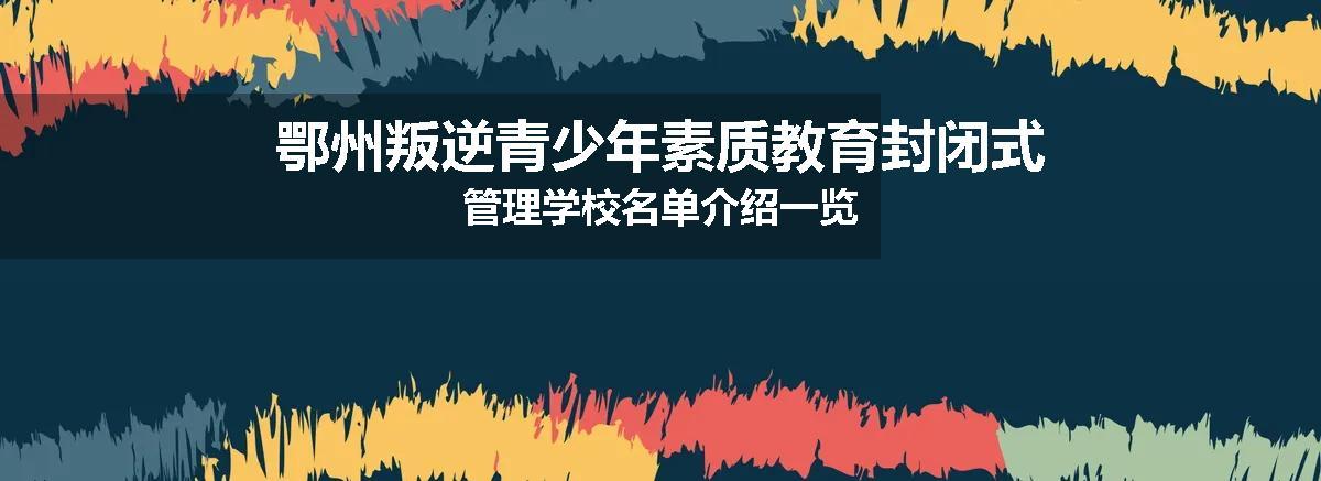鄂州叛逆青少年素质教育封闭式管理学校名单介绍一览
