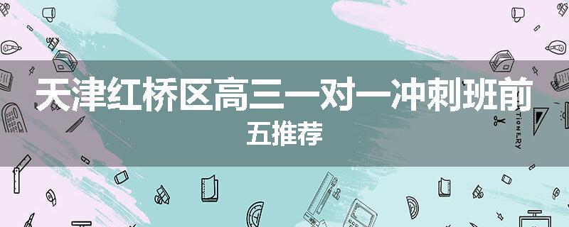 天津红桥区高三一对一冲刺班前五推荐