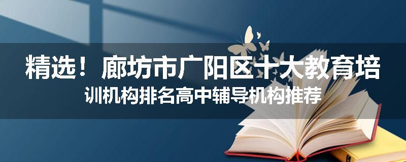 精选！廊坊市广阳区十大教育培训机构排名高中辅导机构推荐