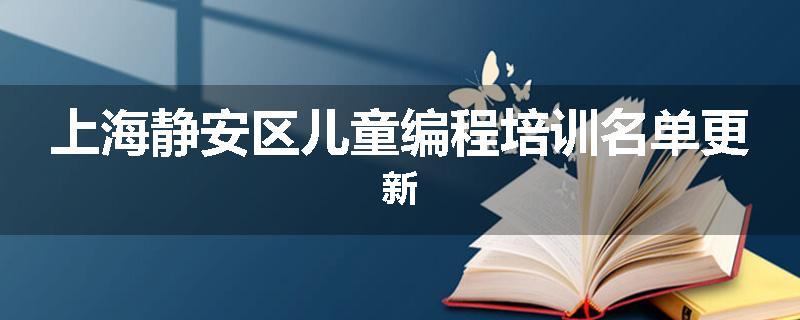 上海静安区儿童编程培训名单更新