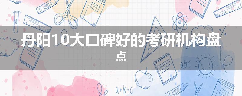 丹阳10大口碑好的考研机构盘点
