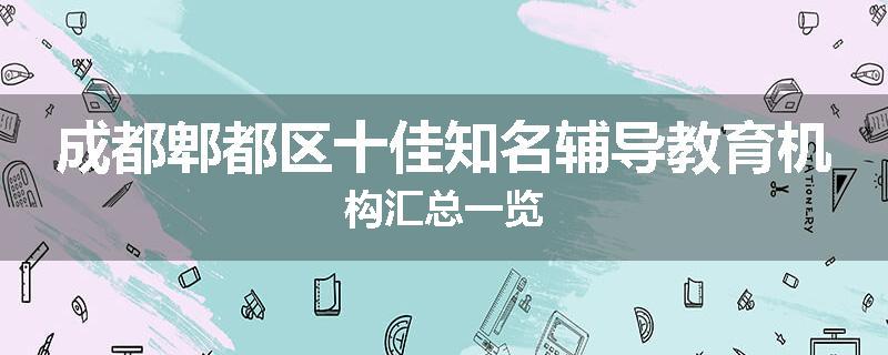 成都郫都区十佳知名辅导教育机构汇总一览