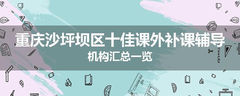 重庆沙坪坝区十佳课外补课辅导机构汇总一览