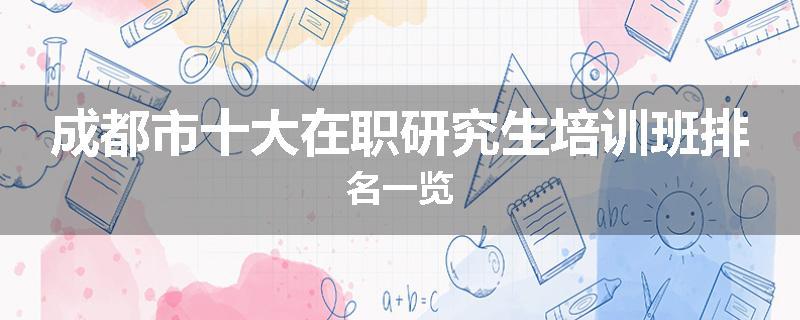 成都市十大在职研究生培训班排名一览