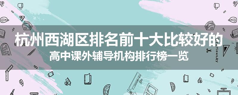杭州西湖区排名前十大比较好的高中课外辅导机构排行榜一览