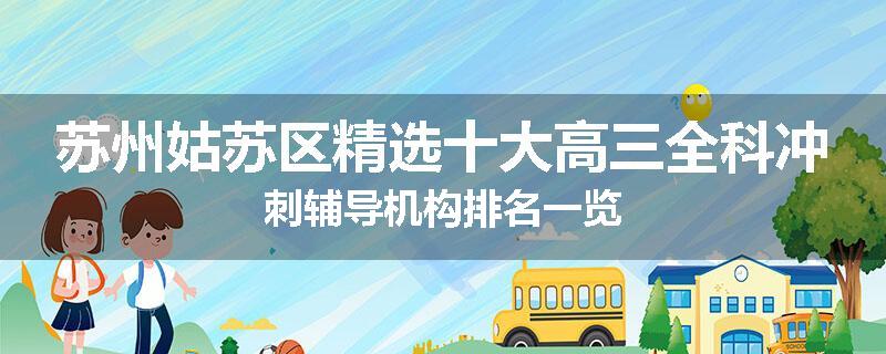 苏州姑苏区精选十大高三全科冲刺辅导机构排名一览