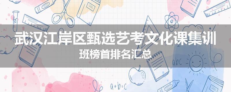 武汉江岸区甄选艺考文化课集训班榜首排名汇总