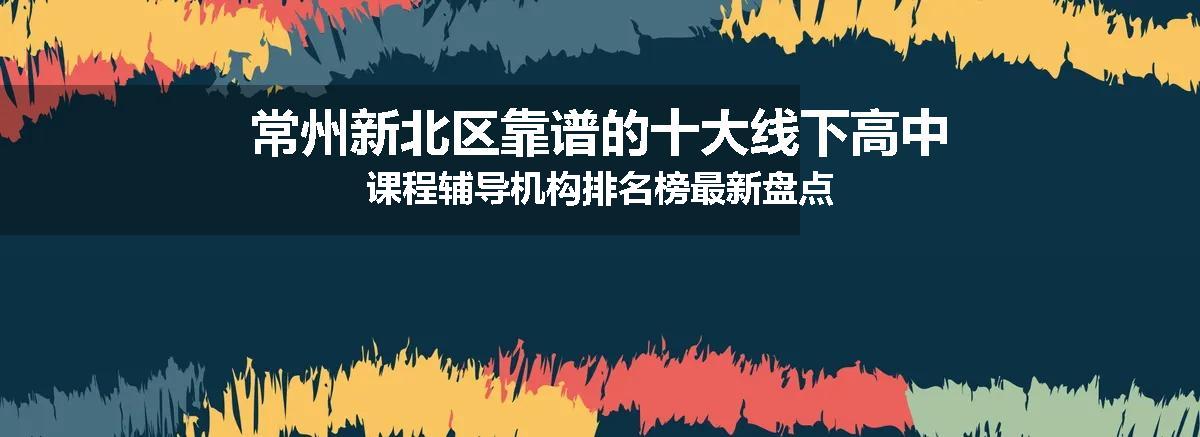 常州新北区靠谱的十大线下高中课程辅导机构排名榜最新盘点