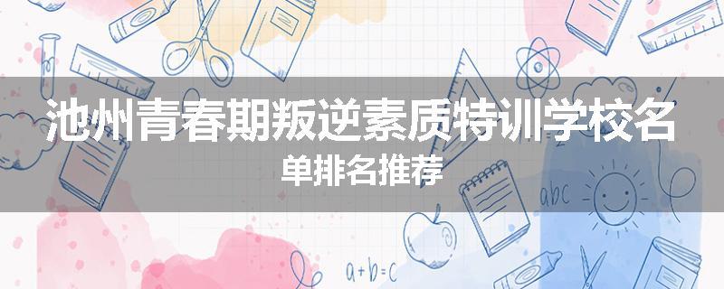 池州青春期叛逆素质特训学校名单排名推荐
