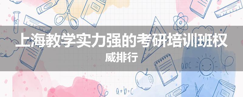 上海教学实力强的考研培训班权威排行