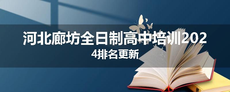 河北廊坊全日制高中培训2024排名更新