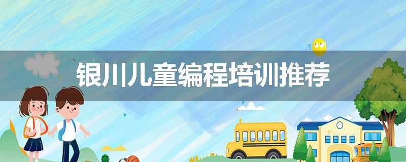 银川儿童编程培训推荐