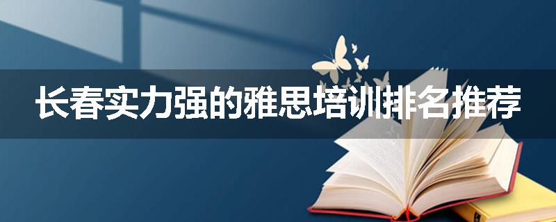 长春实力强的雅思培训排名推荐