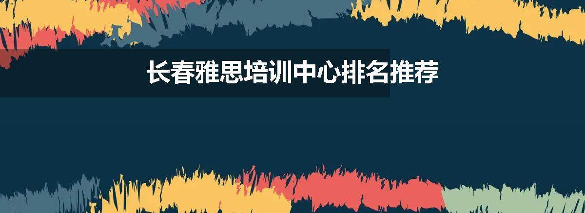长春雅思培训中心排名推荐
