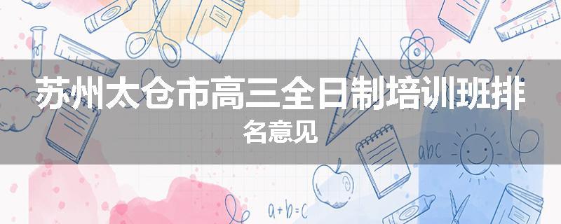 苏州太仓市高三全日制培训班排名意见